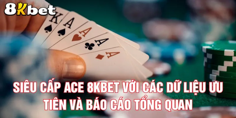 sieu-cap-ace-8kbet-voi-cac-du-lieu-uu-tien-va-bao-cao-tong-quan