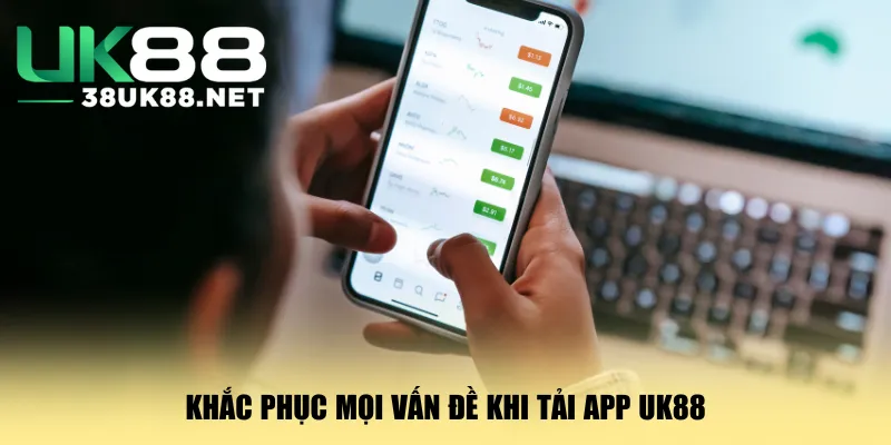 khac-phuc-moi-van-de-khi-tai-app-uk88