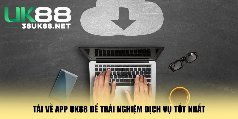tai-ve-app-uk88-de-trai-nghiem-dich-vu-tot-nhat